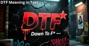 DTF Meaning in TextDown To F”