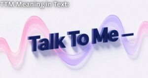 TTM Meaning in Text Talk To Me