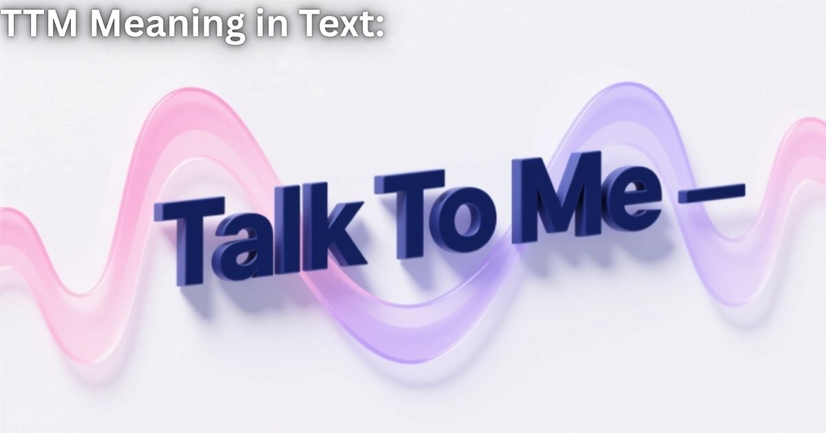 TTM Meaning in Text Talk To Me