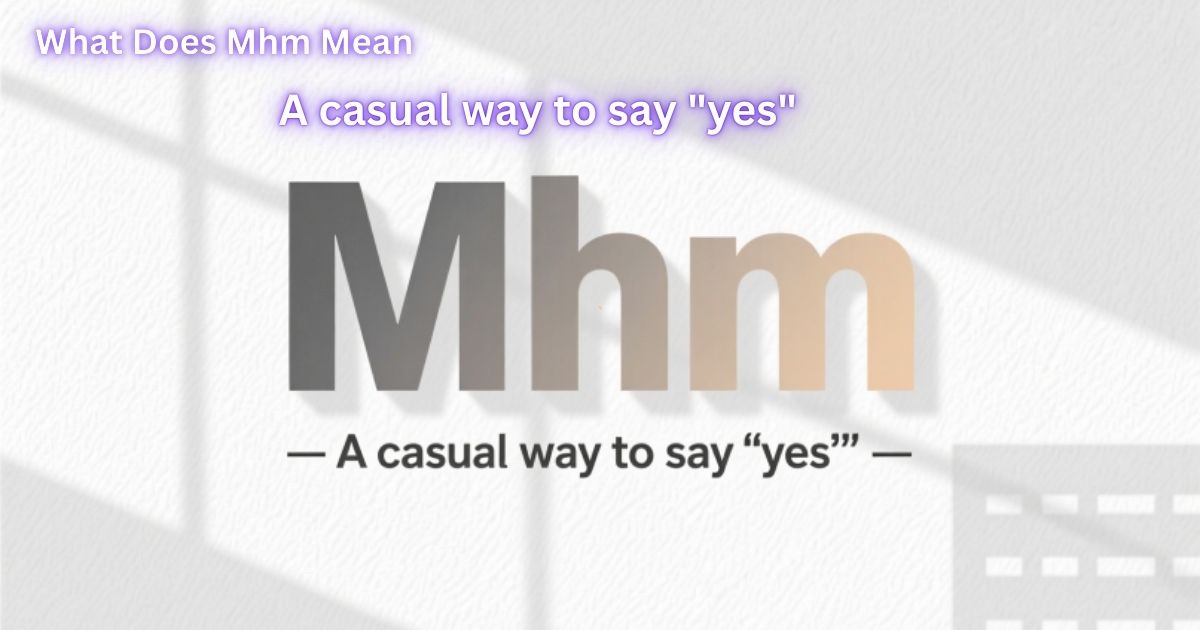 What Does “Mhm” Mean The Simple Text That Says So Much 2026