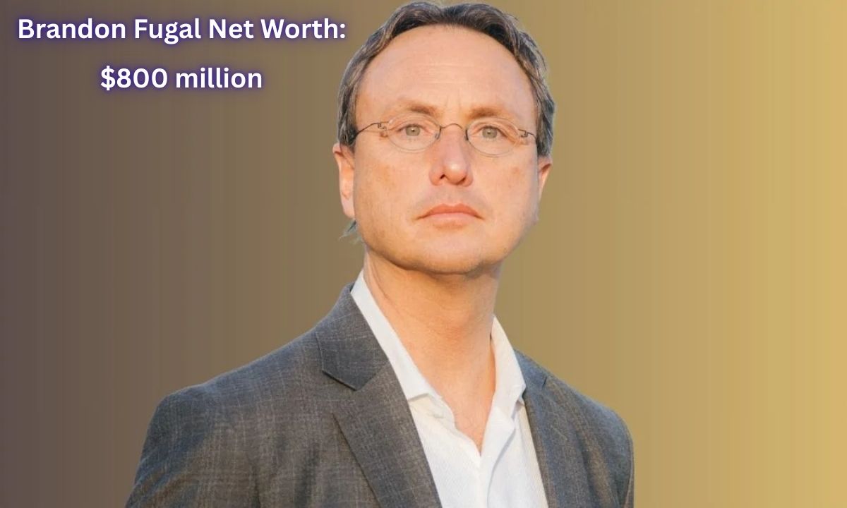 Brandon Fugal Net Worth: $800 million