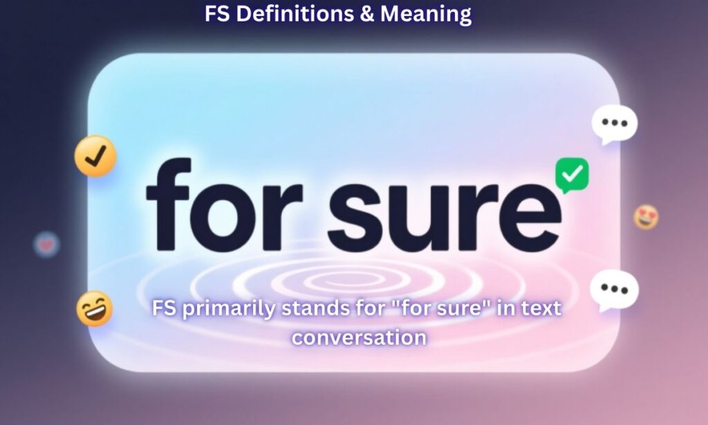 FS Definitions & Meaning: FS primarily stands for "for sure" in text 
conversation