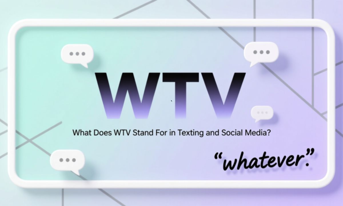 WTV Meaning What Does WTV Stand For in Texting and Social Media
